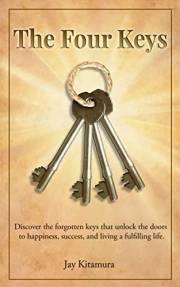 The Four Keys: Discover the forgotten keys that unlock the doors to happiness, success, and living a fulfilling life.