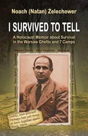 I Survived to Tell: A Holocaust Memoir about Survival in the Warsaw Ghetto and 7 Camps