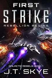 First Strike: Rebellion Begins – Military Sci Fi and Space Opera Thriller (Galactic Rebels Book 1)