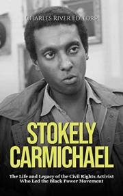 Stokely Carmichael: The Life and Legacy of the Civil Rights Activist Who Led the Black Power Movement