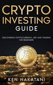 Crypto Investing Guide: Discovering Cryptocurrency, Defi and Trading for Beginners