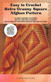 Easy to Crochet Retro Granny Square Afghan Pattern: Classic Crochet Patterns Granny Square Patterns Retro Granny and Motif Gr