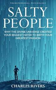 SALTY PEOPLE: Why the Divine Universe Created your Biggest Hater to Birth your Greatest Passion