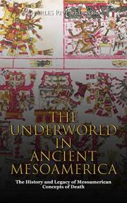 The Underworld in Ancient Mesoamerica: The History and Legacy of Mesoamerican Concepts of Death