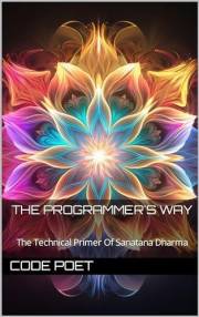 The Programmer's Way: The Technical Primer Of Sanatana Dharma