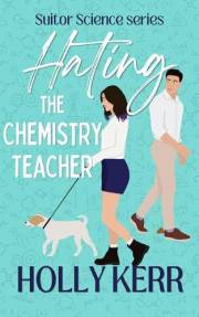 Hating the Chemistry Teacher: A Sweet-with-Heat Enemies-to-Lovers Romcom (Suitor Science Book 1)