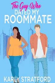 The Guy Who Dated My Roommate: A Sweet Enemies to Lovers Romcom (Curvy Girl Crew Book 1)