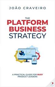 The Platform Business Strategy: A Practical Guide for Busy Product Leaders