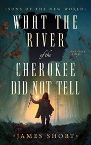 WHAT THE RIVER OF THE CHEROKEE DID NOT TELL: SONS OF THE NEW WORLD Jonathan's Story I