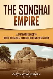 The Songhai Empire: A Captivating Guide to One of the Largest States of Medieval West Africa (Western Africa)