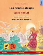 Los cisnes salvajes – Дикі лебіді (español – ucranio): Libro bilingüe para niños basado en un cuento de hadas de Hans Christi