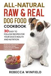 All-Natural Raw & Real Dog Food Cookbook: 30 Easy to Follow Recipes for Your Dog’s Health and Nutrition - Recipes for Joint H