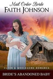 Mail Order Bride: Bride's Abandoned Baby: Clean and Wholesome Western Historical Romance (Mail Order Bride and Babies)