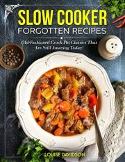 Slow Cooker Forgotten Recipes: Old-Fashioned Crock Pot Classics That Are Still Amazing Today! (Vintage Recipe Cookbooks Book