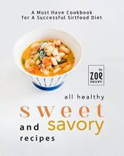 All Healthy Sweet and Savory Recipes: Recipes for A Successful Sirtfood Diet