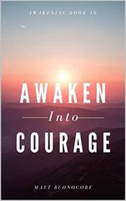 Awaken Into Courage: Spiritual Poems & Self Help Affirmations for the Spiritual Seeker (Awakening Book 10)