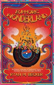 Euphoric Wonderland: An Eclectic Collection of Psychedelic Poetry to Stimulate the Senses and Open the Mind