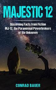 Majestic 12, Discerning Facts from Fiction : MJ-12, the Paranormal Powerbrokers of the Unknown (Paranormal and Unexplained My