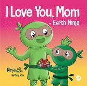 I Love You, Mom - Earth Ninja: A Rhyming Children's Book About the Love Between a Child and Their Mother, Perfect for Mother'