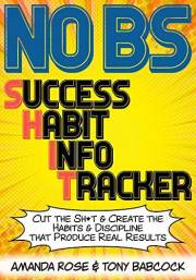 No BS Success Habit Info Tracker: Cut The Sh*t & Create The Habits & Discipline That Produce Real Results
