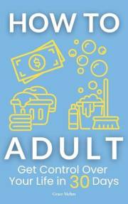 How to Adult: Get Control Over Your Life in 30 Days