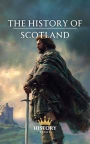 The History of Scotland: To the Windswept Shores of Alba (World History)