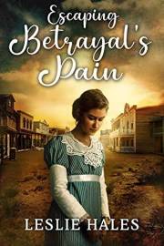 Escaping Betrayal's Pain: A Historical Western Romance Novel (Love and Valor on the Frontier)