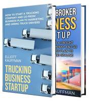 Trucking Company Startup: How You Can Start a Trucking Business and Freight Brokerage Even If You Don’t Have Experience