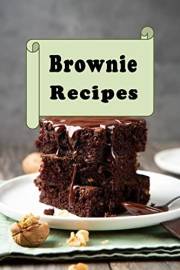 Brownie Recipes: Chocolate, Fudge, Butterscotch, Vanilla, Marshmallow and Many More Delicious Brownie Recipes in This Cookboo