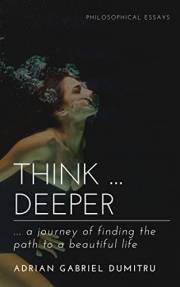 THINK … DEEPER: … a journey of finding the path to a beautiful life (philosophical essays ... contradictory perceptions / kin