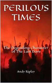 PERILOUS TIMES: The Degrading Character of The Last Days