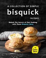 A Collection of Simple Bisquick Recipes: Unlock The Secret of Fast Cooking with These Bisquick Ideas