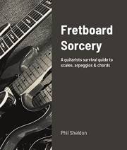 Fretboard Sorcery: A guitarists survival guide to scales, chords and arpeggios