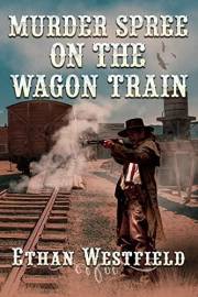 Murder Spree on the Wagon Train: A Historical Western Adventure Novel (Legends of the Lawless Frontier)