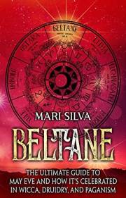 Beltane: The Ultimate Guide to May Eve and How It’s Celebrated in Wicca, Druidry, and Paganism (The Wheel of the Year)