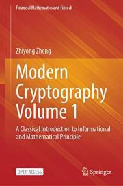 Modern Cryptography Volume 1: A Classical Introduction to Informational and Mathematical Principle (Financial Mathematics and