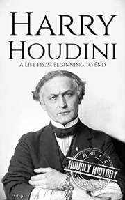 Harry Houdini: A Life from Beginning to End