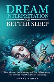 Dream Interpretation for Better Sleep: Find Meaning in the Messages of Your Subconscious Mind to Build Your Own Dream Diction