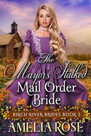 The Mayor's Stalked Mail Order Bride: Inspirational Western Mail Order Bride Romance (Birch River Brides Book 3)