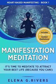 Manifestation Meditation : It’s Time to Meditate to Attract Your Best Life (Because You Can!) (Heart-Based Manifesting Book 1