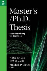Master's/Ph.D. Thesis: A Step-by-Step Writing Guide (Scientific Writing for Beginners) Master's/Ph.D. Thesis: A Step-by-Step Writing Guide (Scientific Writing for Beginners)