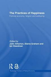 The Practices of Happiness: Political Economy, Religion and Wellbeing (Routledge Frontiers of Political Economy)