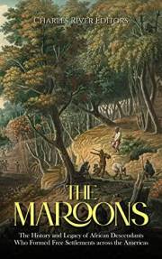 The Maroons: The History and Legacy of African Descendants Who Formed Free Settlements across the Americas