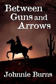 Between Guns and Arrows: A Historical Western Adventure Novel (Love and Valor on the Frontier)