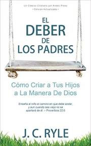 El Deber de los Padres: Cómo Criar a Tus Hijos a La Manera De Dios [Updated and Annotated] (Spanish Edition)