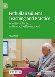 Fethullah Gülen’s Teaching and Practice: Inheritance, Context, and Interactive Development Fethullah Gülen’s Teaching and Practice: Inheritance, Context, and Interactive Development