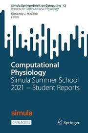 Computational Physiology: Simula Summer School 2021 − Student Reports (Simula SpringerBriefs on Computing Book 12) Computational Physiology: Simula Summer School 2021 − Student Reports (Simula SpringerBriefs on Computing Book 12)