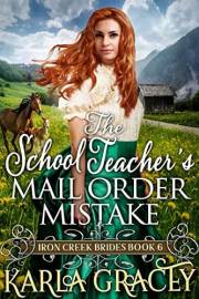 The School Teacher's Mail Order Mistake: Inspirational Western Mail Order Bride Romance (Iron Creek Brides Book 6)