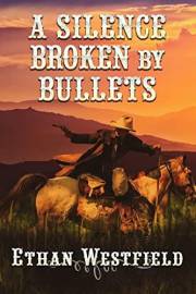 A Silence Broken by Bullets: A Historical Western Adventure Novel (Legends of the Lawless Frontier)