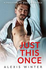 Just This Once: A Billionaire Boss Romance (Chicago Billionaires)